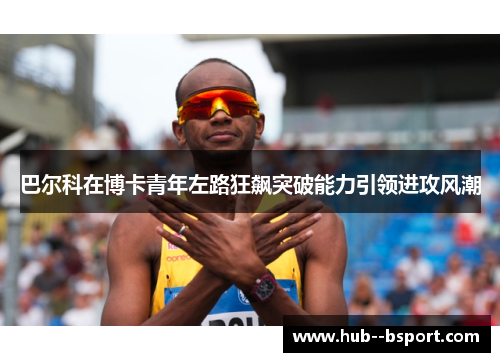 巴尔科在博卡青年左路狂飙突破能力引领进攻风潮