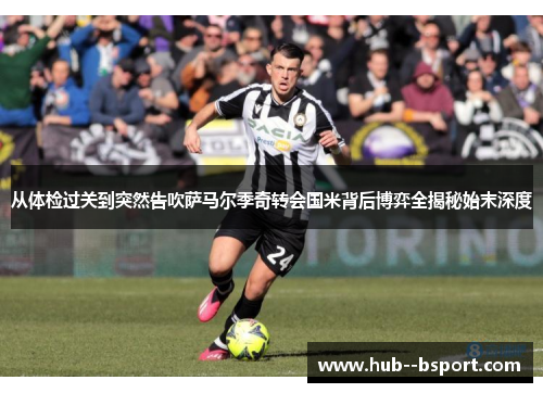 从体检过关到突然告吹萨马尔季奇转会国米背后博弈全揭秘始末深度