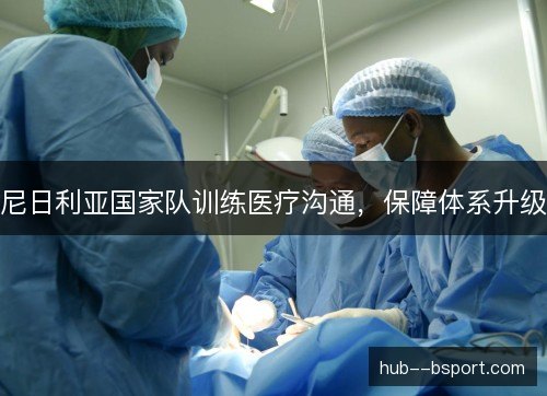 尼日利亚国家队训练医疗沟通，保障体系升级